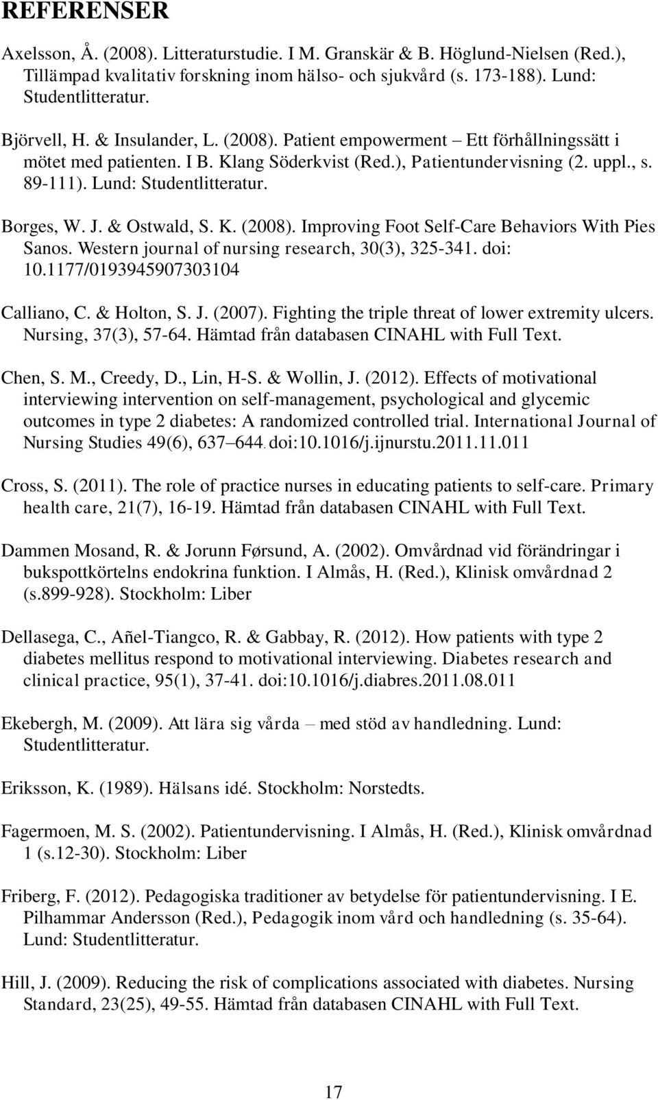 & Ostwald, S. K. (2008). Improving Foot Self-Care Behaviors With Pies Sanos. Western journal of nursing research, 30(3), 325-341. doi: 10.1177/0193945907303104 Calliano, C. & Holton, S. J. (2007).