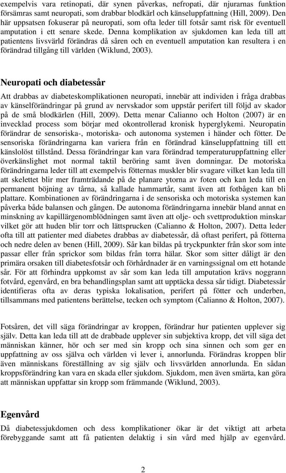 Denna komplikation av sjukdomen kan leda till att patientens livsvärld förändras då såren och en eventuell amputation kan resultera i en förändrad tillgång till världen (Wiklund, 2003).