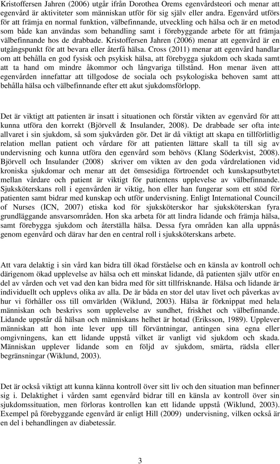 de drabbade. Kristoffersen Jahren (2006) menar att egenvård är en utgångspunkt för att bevara eller återfå hälsa.