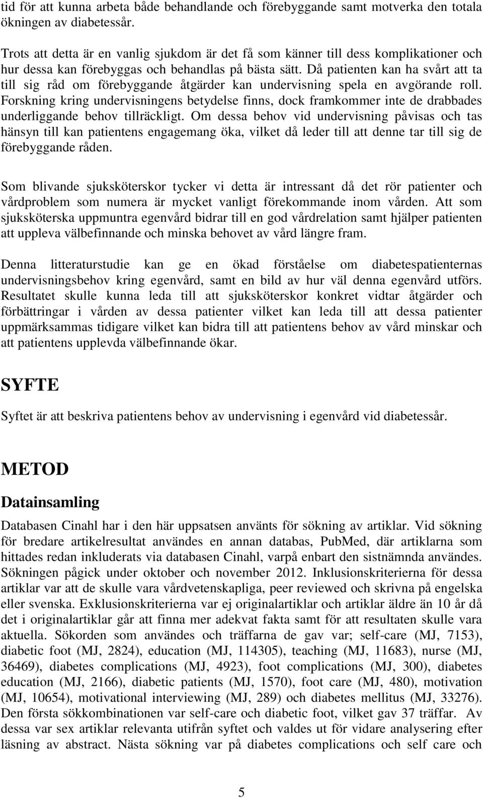Då patienten kan ha svårt att ta till sig råd om förebyggande åtgärder kan undervisning spela en avgörande roll.