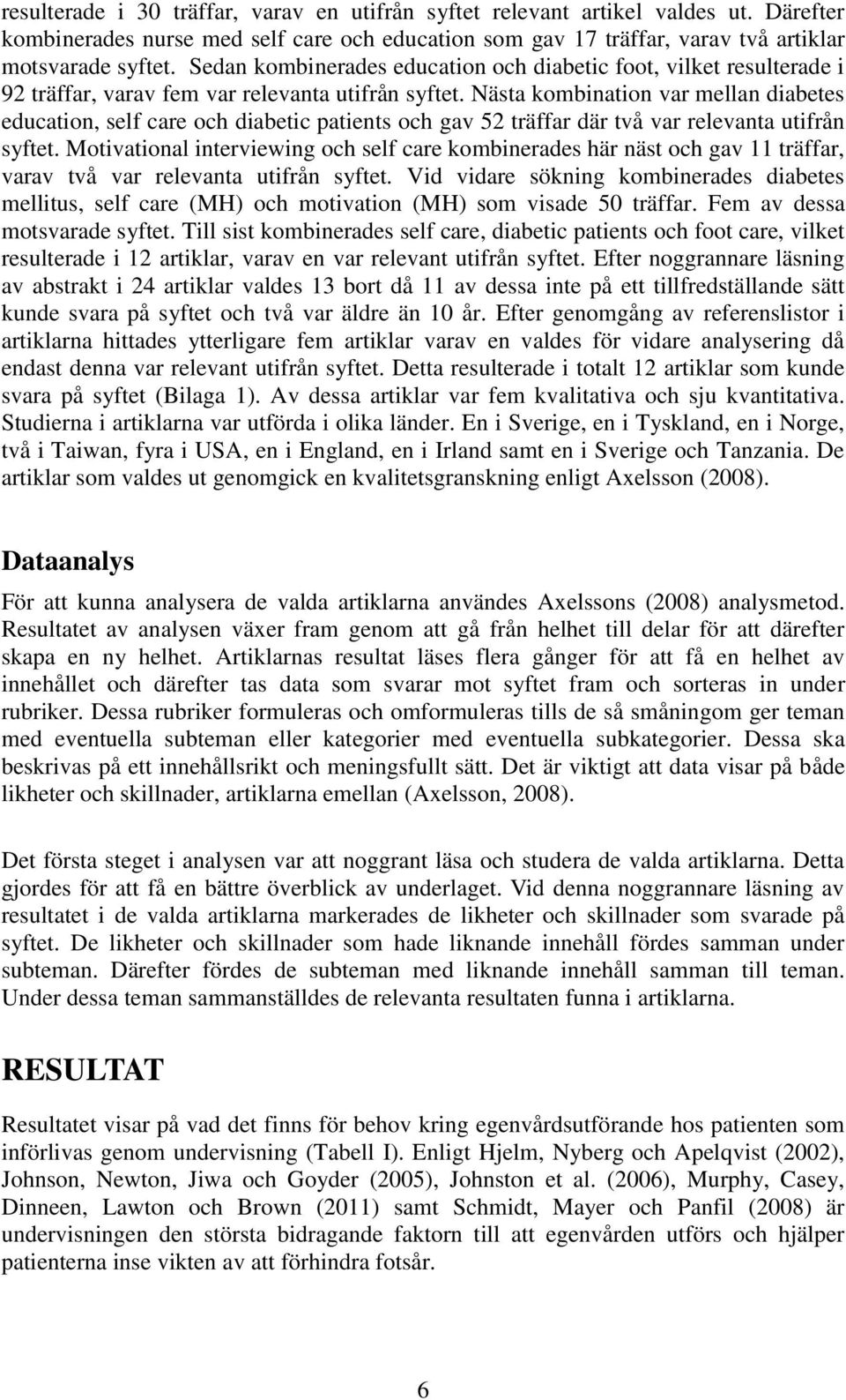 Nästa kombination var mellan diabetes education, self care och diabetic patients och gav 52 träffar där två var relevanta utifrån syftet.