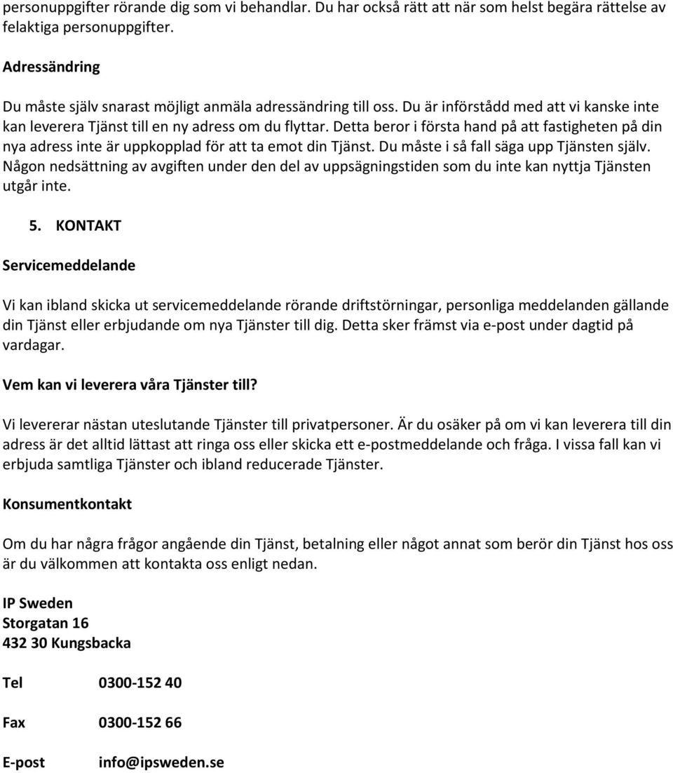 Detta beror i första hand på att fastigheten på din nya adress inte är uppkopplad för att ta emot din Tjänst. Du måste i så fall säga upp Tjänsten själv.