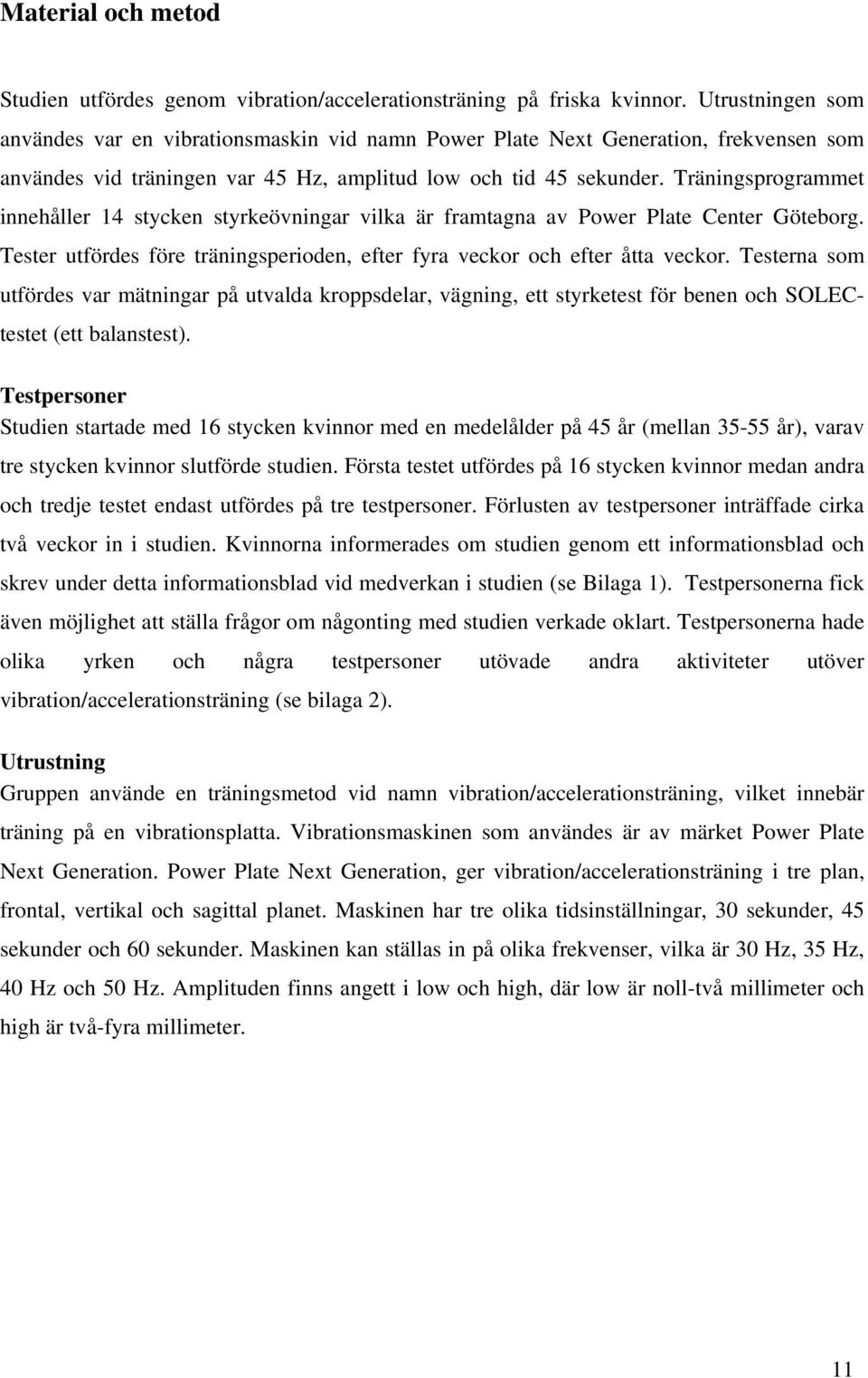 Träningsprogrammet innehåller 14 stycken styrkeövningar vilka är framtagna av Power Plate Center Göteborg. Tester utfördes före träningsperioden, efter fyra veckor och efter åtta veckor.