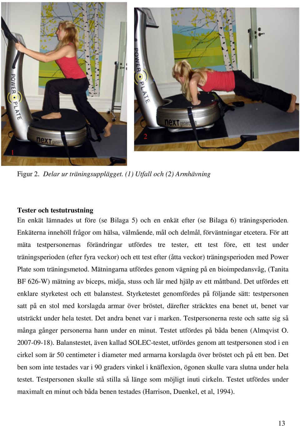 För att mäta testpersonernas förändringar utfördes tre tester, ett test före, ett test under träningsperioden (efter fyra veckor) och ett test efter (åtta veckor) träningsperioden med Power Plate som