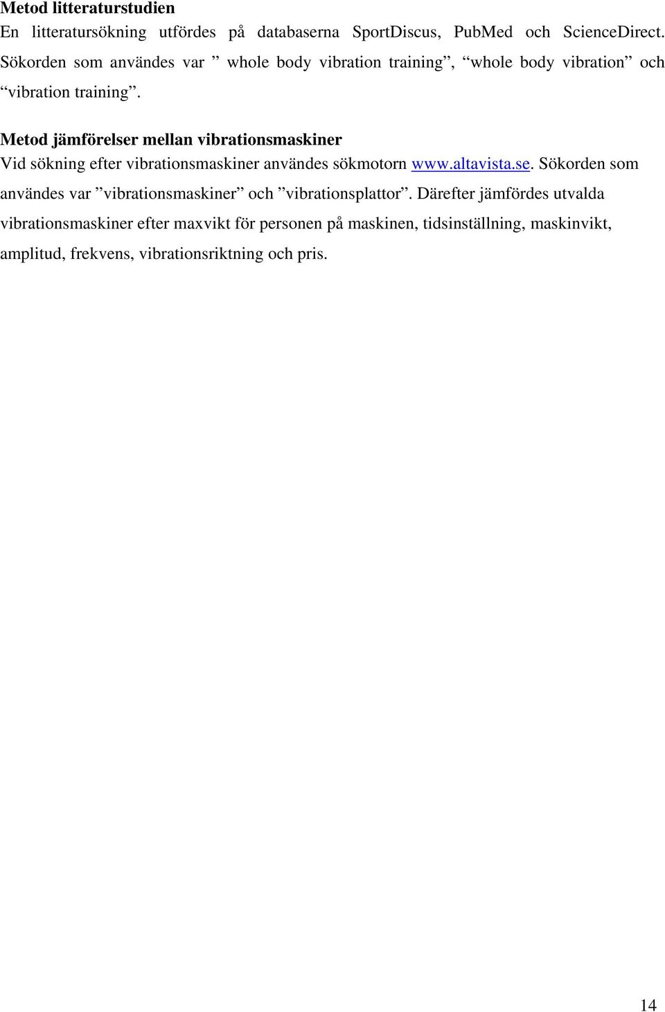 Metod jämförelser mellan vibrationsmaskiner Vid sökning efter vibrationsmaskiner användes sökmotorn www.altavista.se. Sökorden som användes var vibrationsmaskiner och vibrationsplattor.