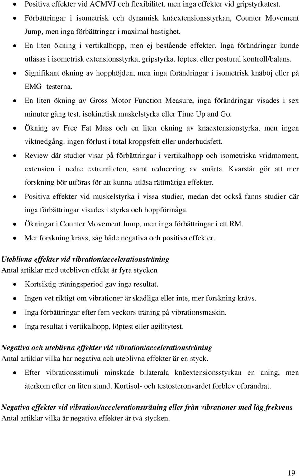 Inga förändringar kunde utläsas i isometrisk extensionsstyrka, gripstyrka, löptest eller postural kontroll/balans.