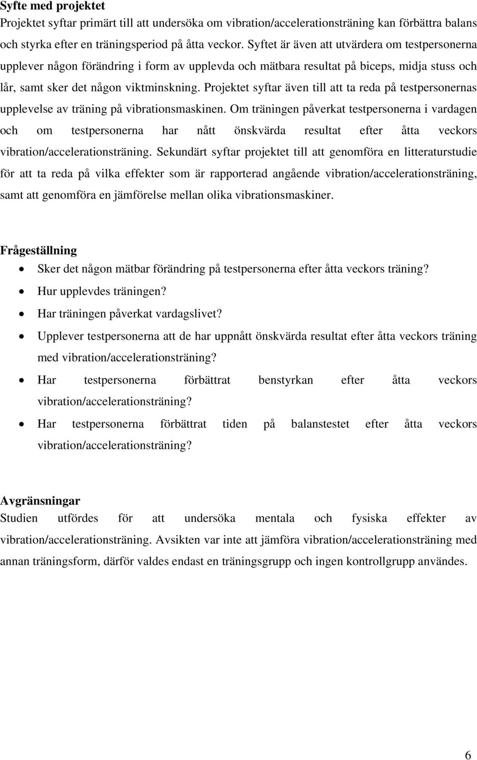 Projektet syftar även till att ta reda på testpersonernas upplevelse av träning på vibrationsmaskinen.