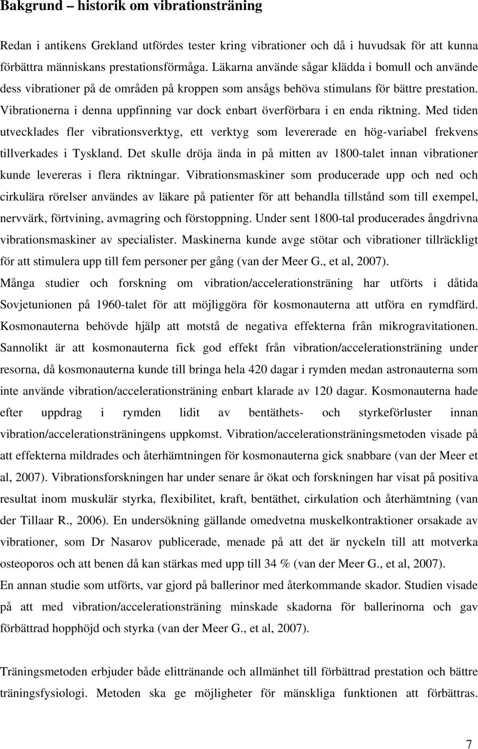 Vibrationerna i denna uppfinning var dock enbart överförbara i en enda riktning.