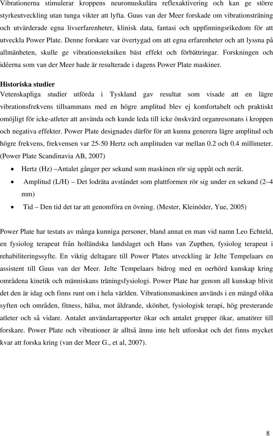 Denne forskare var övertygad om att egna erfarenheter och att lyssna på allmänheten, skulle ge vibrationstekniken bäst effekt och förbättringar.