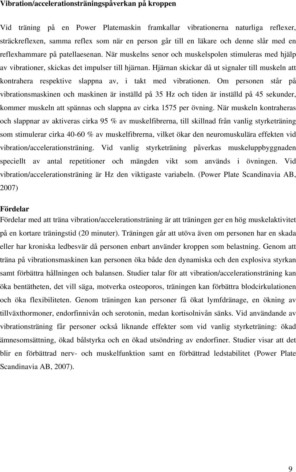 Hjärnan skickar då ut signaler till muskeln att kontrahera respektive slappna av, i takt med vibrationen.