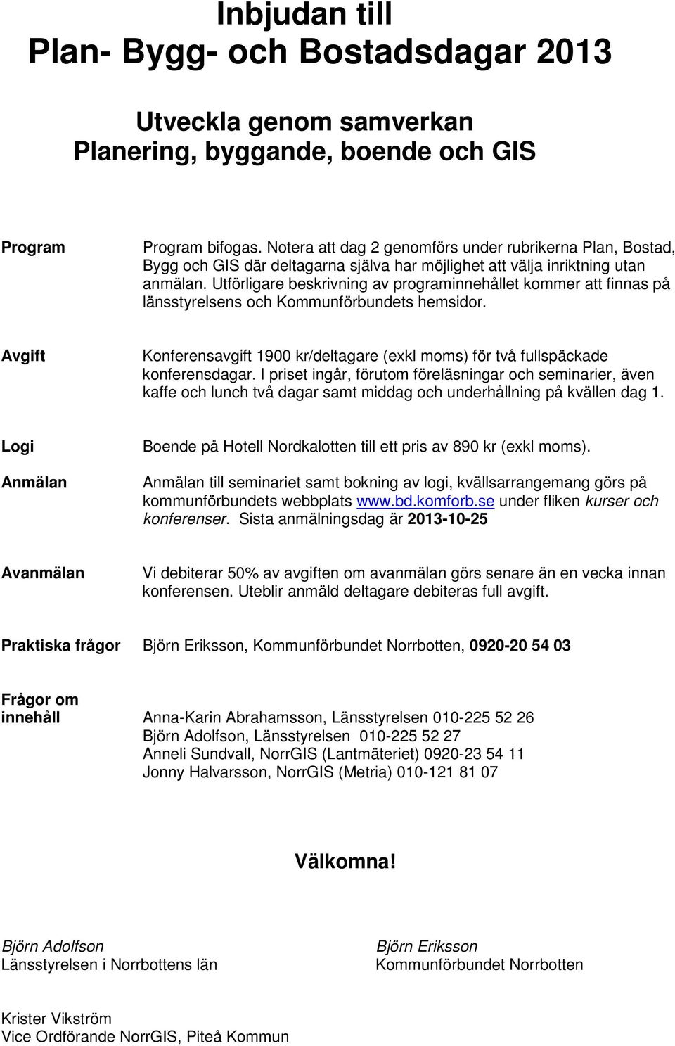 Utförligare beskrivning av programinnehållet kommer att finnas på länsstyrelsens och Kommunförbundets hemsidor.