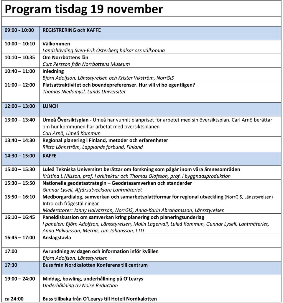 Thomas Niedomysl, Lunds Universitet 12:00 13:00 LUNCH 13:00 13:40 Umeå Översiktsplan - Umeå har vunnit planpriset för arbetet med sin översiktsplan.