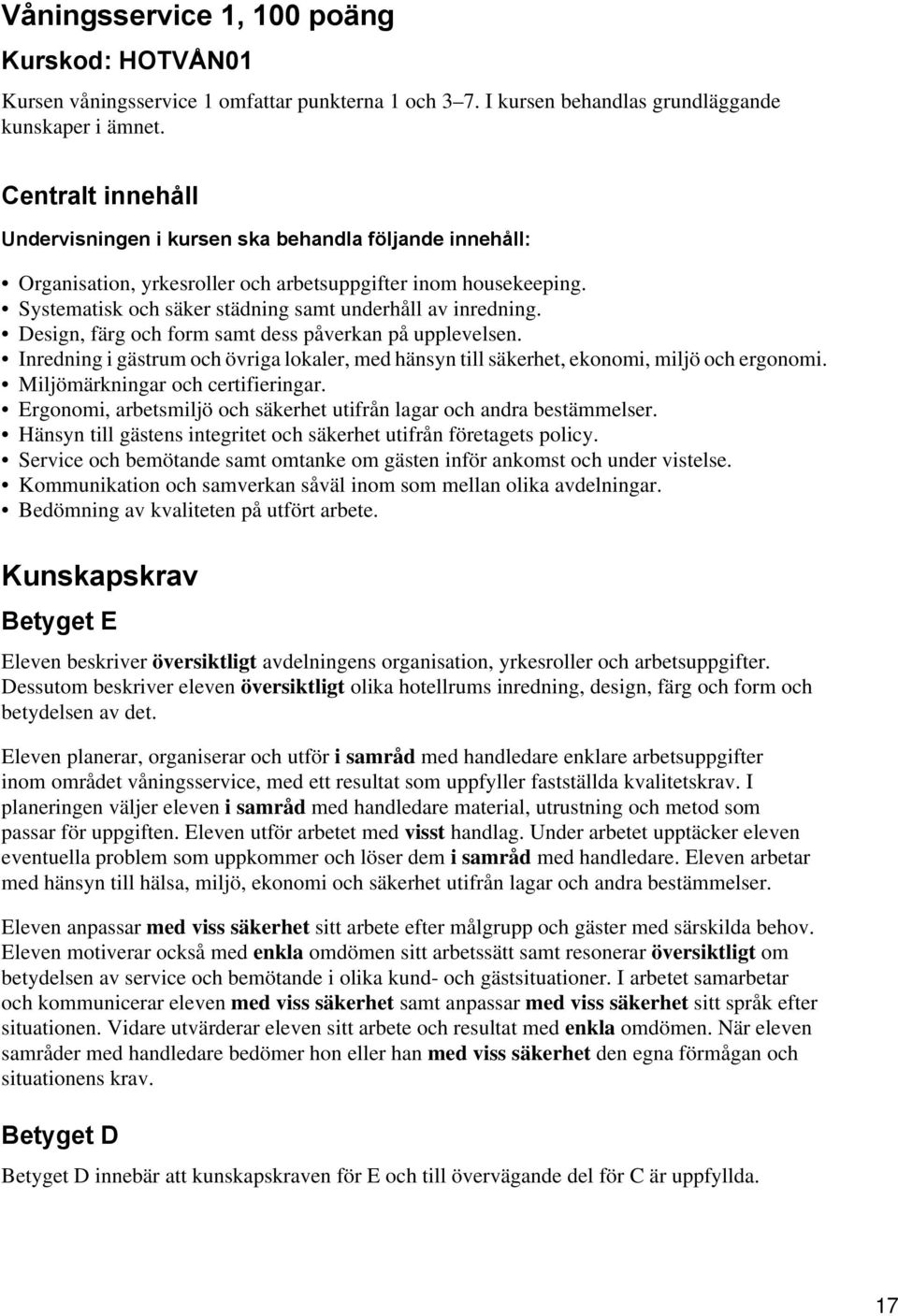 Design, färg och form samt dess påverkan på upplevelsen. Inredning i gästrum och övriga lokaler, med hänsyn till säkerhet, ekonomi, miljö och ergonomi. Miljömärkningar och certifieringar.