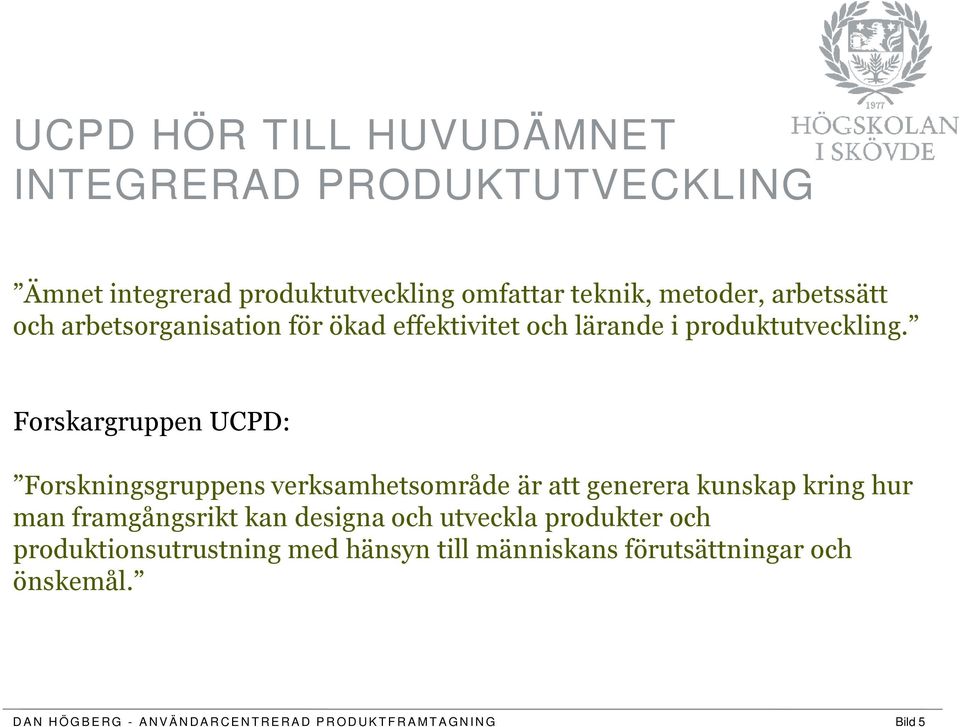 Forskargruppen UCPD: Forskningsgruppens verksamhetsområde är att generera kunskap kring hur man framgångsrikt kan designa och