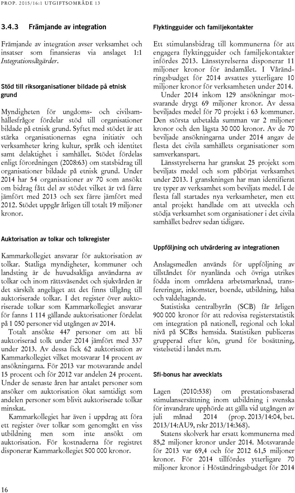 Syftet med stödet är att stärka organisationernas egna initiativ och verksamheter kring kultur, språk och identitet samt delaktighet i samhället.