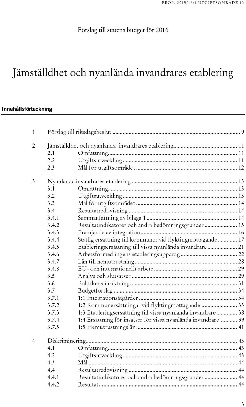 4 Resultatredovisning... 14 3.4.1 Sammanfattning av bilaga 1... 14 3.4.2 Resultatindikatorer och andra bedömningsgrunder... 15 3.4.3 Främjande av integration... 16 3.4.4 Statlig ersättning till kommuner vid flyktingmottagande.