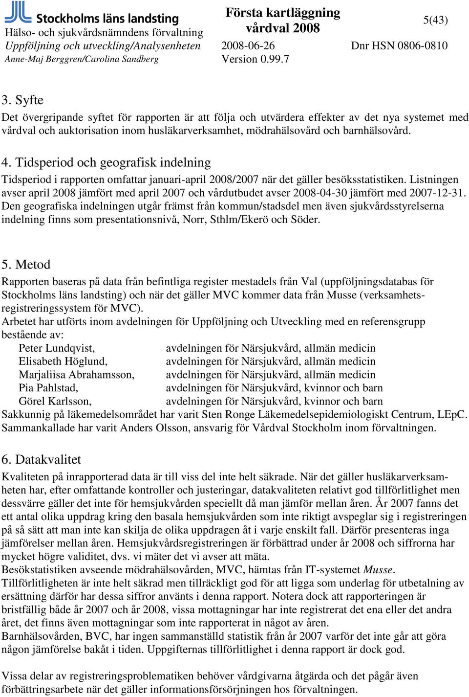 Listningen avser april 2008 jämfört med april 2007 och vårdutbudet avser 2008-04-30 jämfört med 2007-12-31.