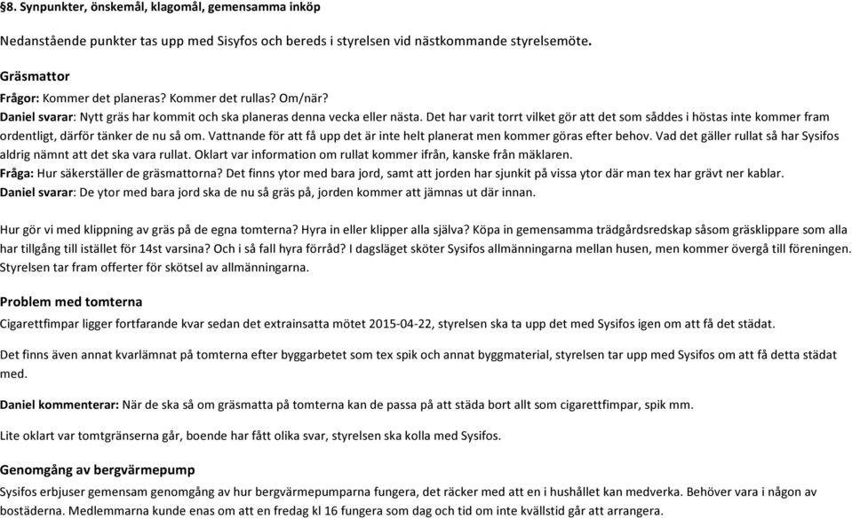 Det har varit torrt vilket gör att det som såddes i höstas inte kommer fram ordentligt, därför tänker de nu så om. Vattnande för att få upp det är inte helt planerat men kommer göras efter behov.