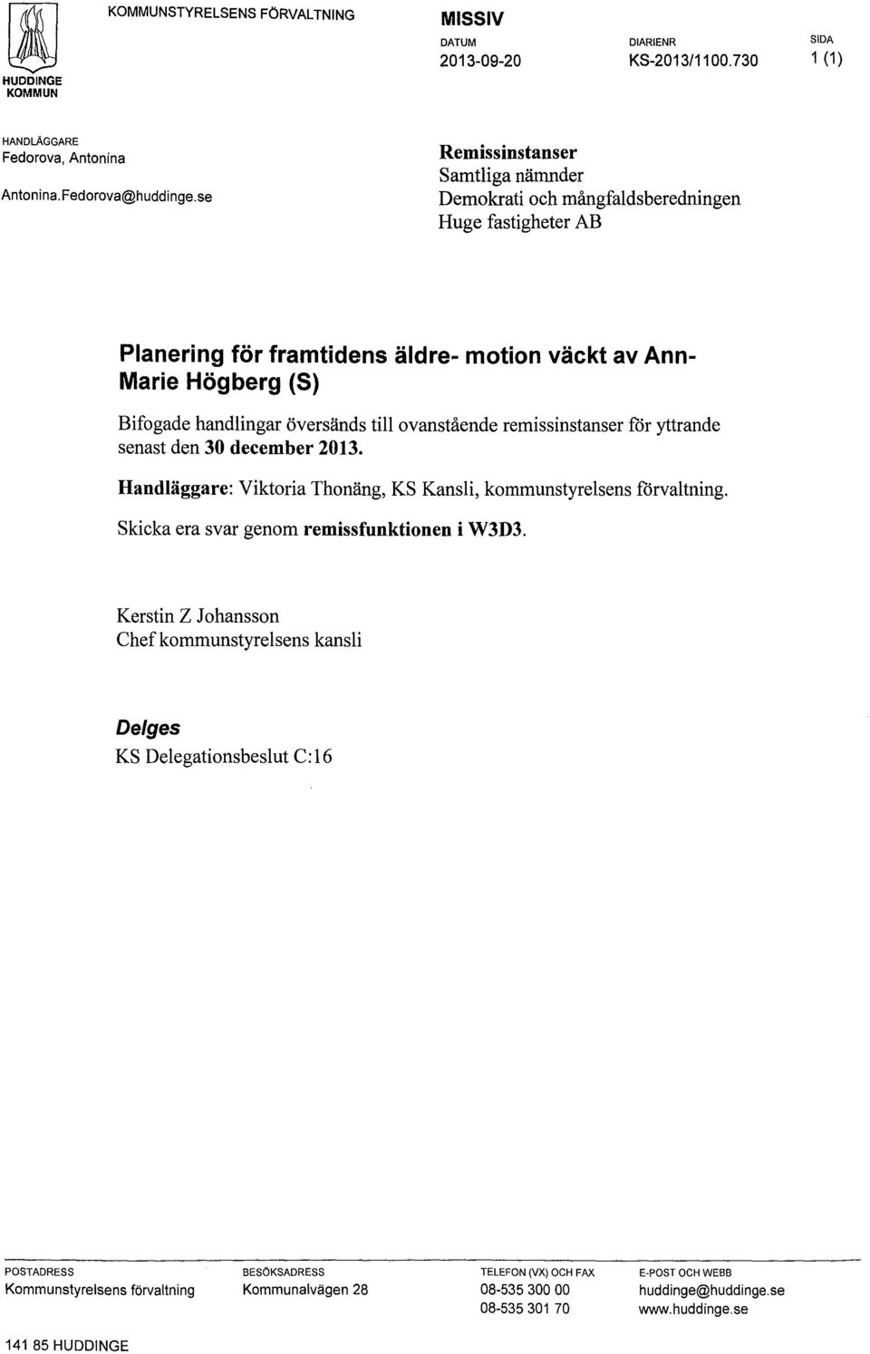 ovanstående remissinstanser för yttrande senast den 30 december 2013. Handläggare: Viktoria Thonäng, KS Kansli, kommunstyrelsens förvaltning. Skicka era svar genom remissfunktionen i W3D3.