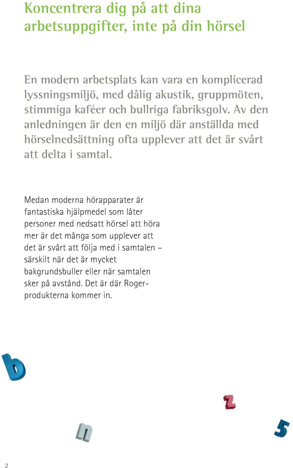 Av den anledningen är den en miljö där anställda med hörselnedsättning ofta upplever att det är svårt att delta i samtal.