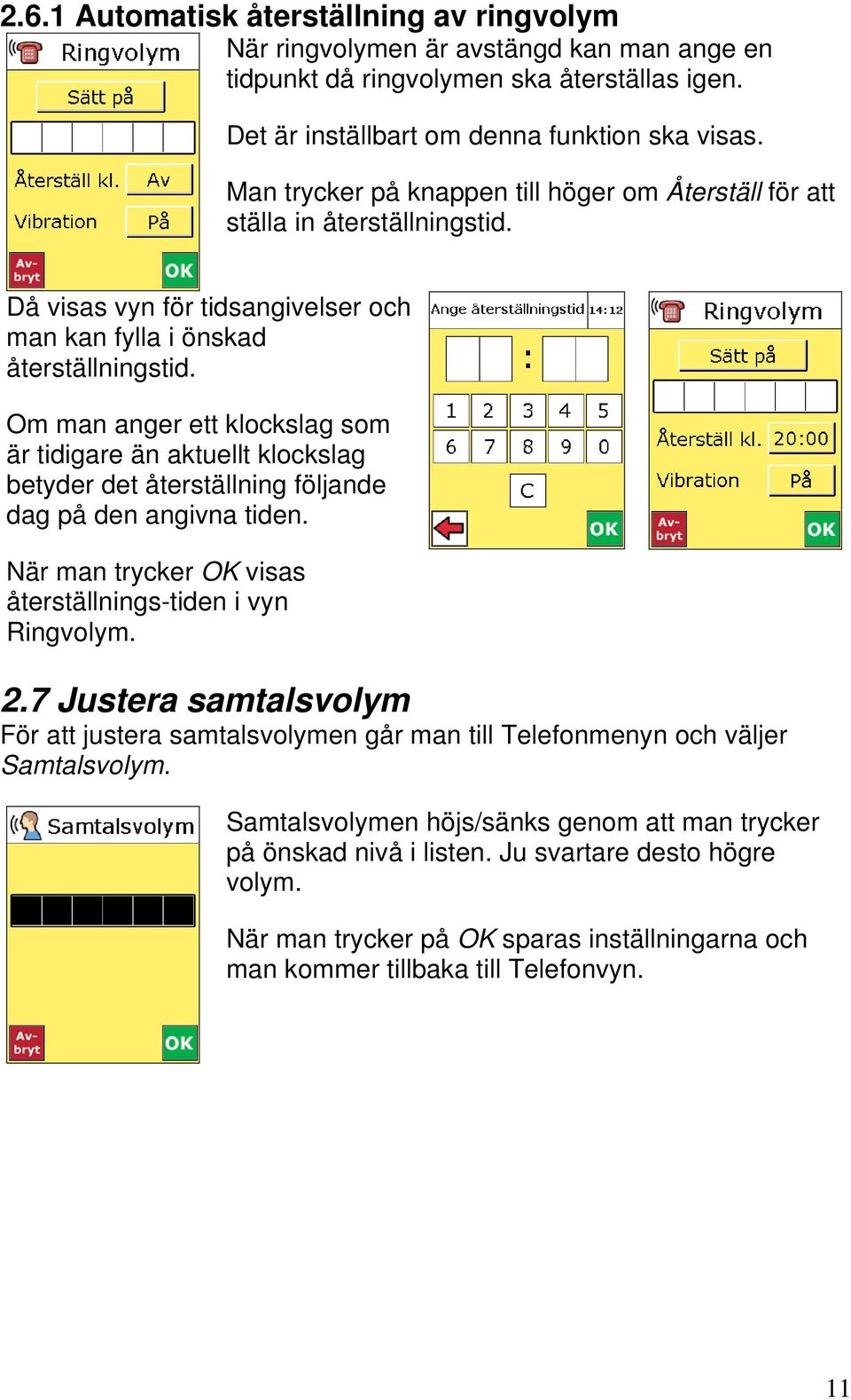 Om man anger ett klockslag som är tidigare än aktuellt klockslag betyder det återställning följande dag på den angivna tiden. När man trycker OK visas återställnings-tiden i vyn Ringvolym. 2.