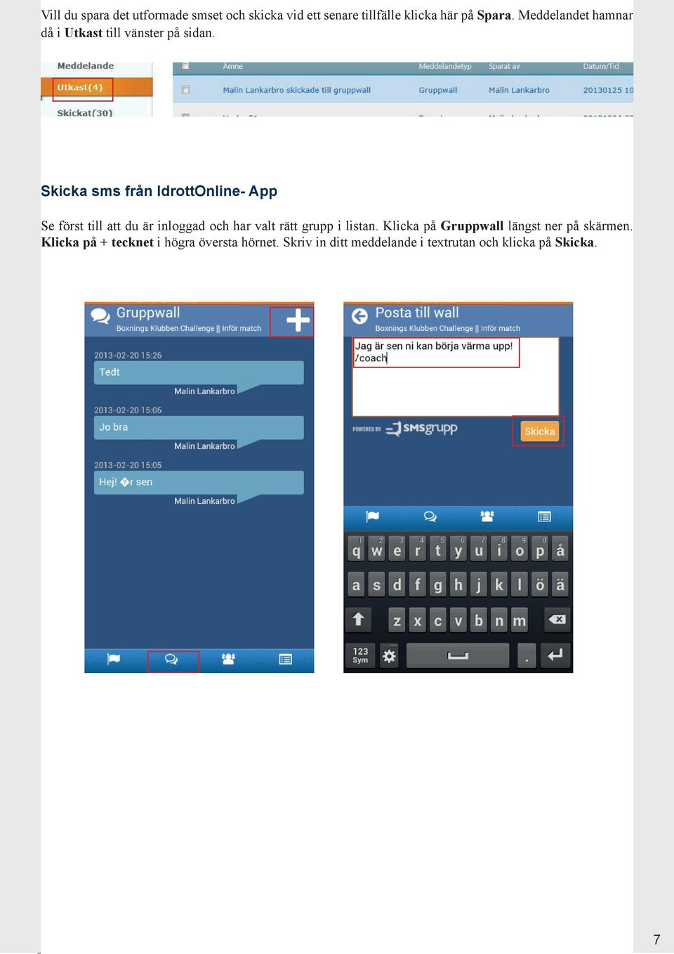 Skicka sms från IdrottOnline- App Se först till att du är inloggad och har valt rätt grupp i