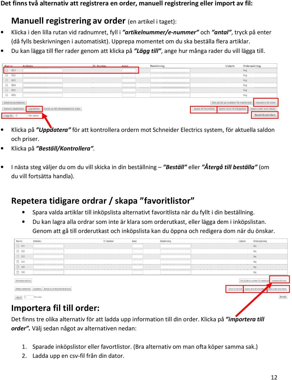 Du kan lägga till fler rader genom att klicka på Lägg till, ange hur många rader du vill lägga till.