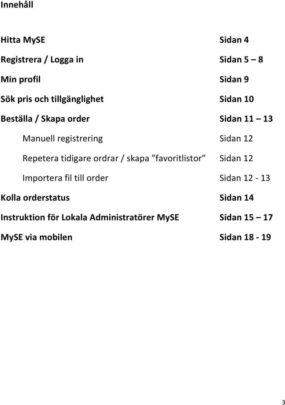 Repetera tidigare ordrar / skapa favoritlistor Sidan 12 Importera fil till order Sidan 12-13