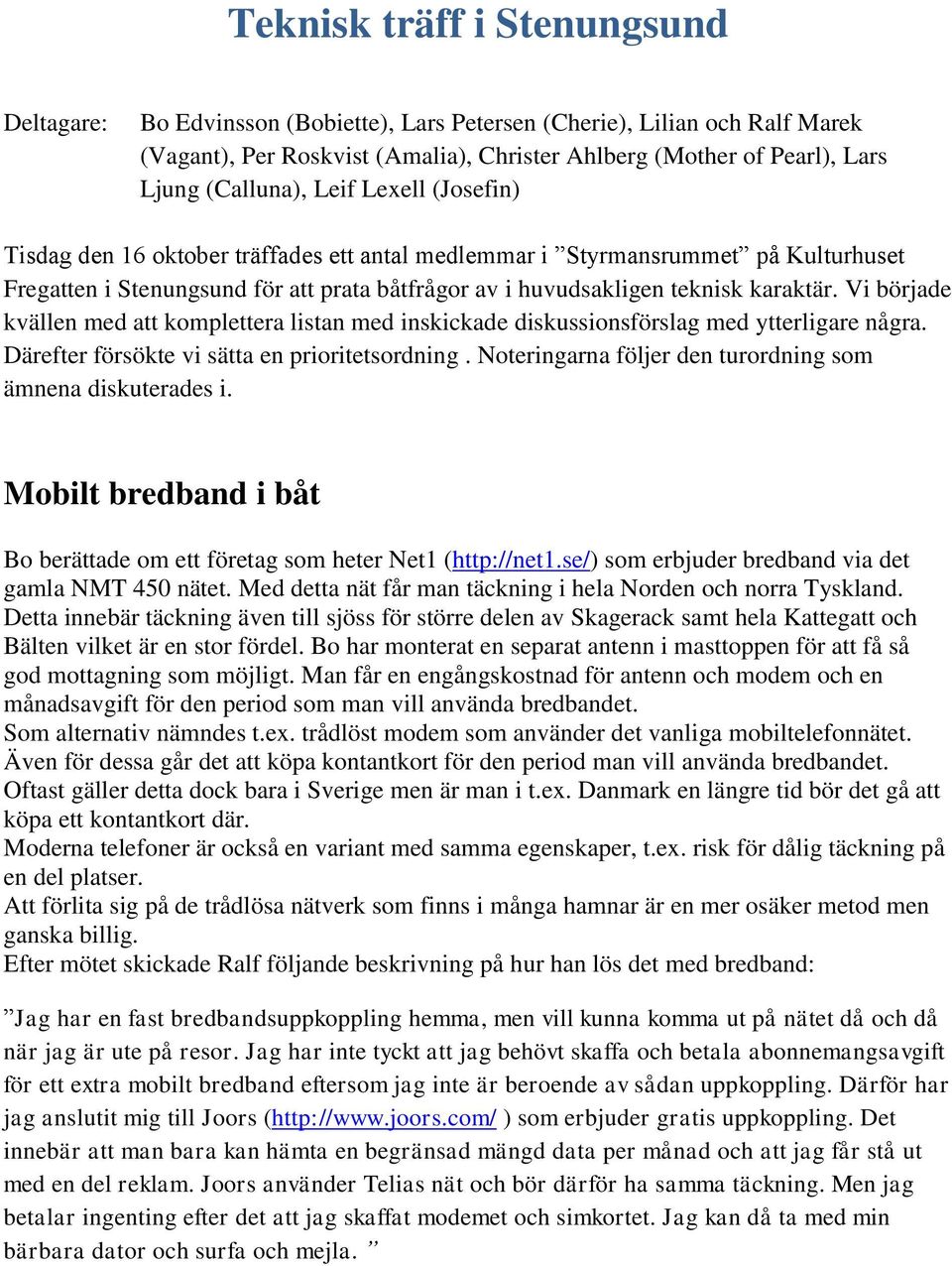 karaktär. Vi började kvällen med att komplettera listan med inskickade diskussionsförslag med ytterligare några. Därefter försökte vi sätta en prioritetsordning.