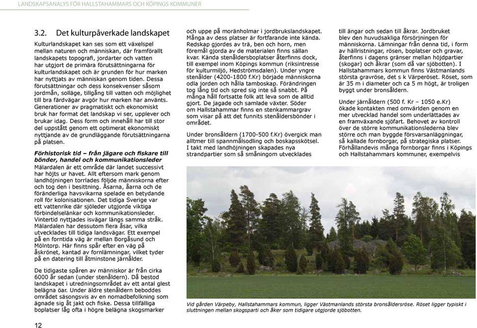 Dessa förutsättningar och dess konsekvenser såsom jordmån, solläge, tillgång till vatten och möjlighet till bra färdvägar avgör hur marken har använts.