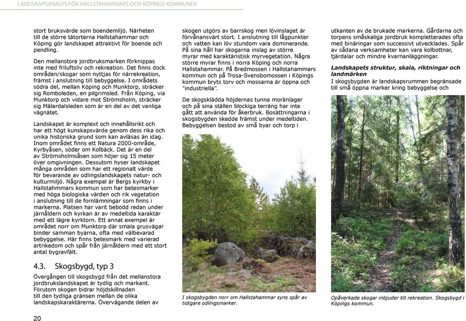 I områdets södra del, mellan Köping och Munktorp, sträcker sig Romboleden, en pilgrimsled.
