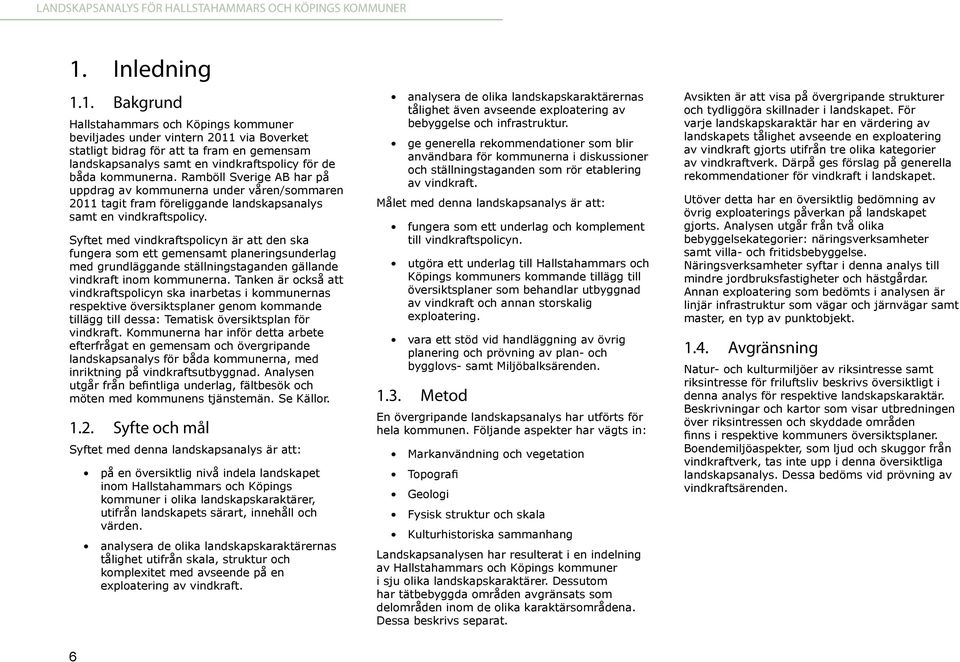 Syftet med vindkraftspolicyn är att den ska fungera som ett gemensamt planeringsunderlag med grundläggande ställningstaganden gällande vindkraft inom kommunerna.