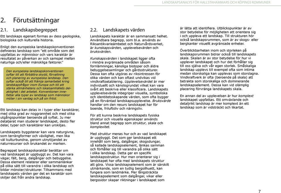 mänskliga faktorer. Den europeiska landskapskonventionen syftar till att förbättra skydd, förvaltning och planering av europeiska landskap.