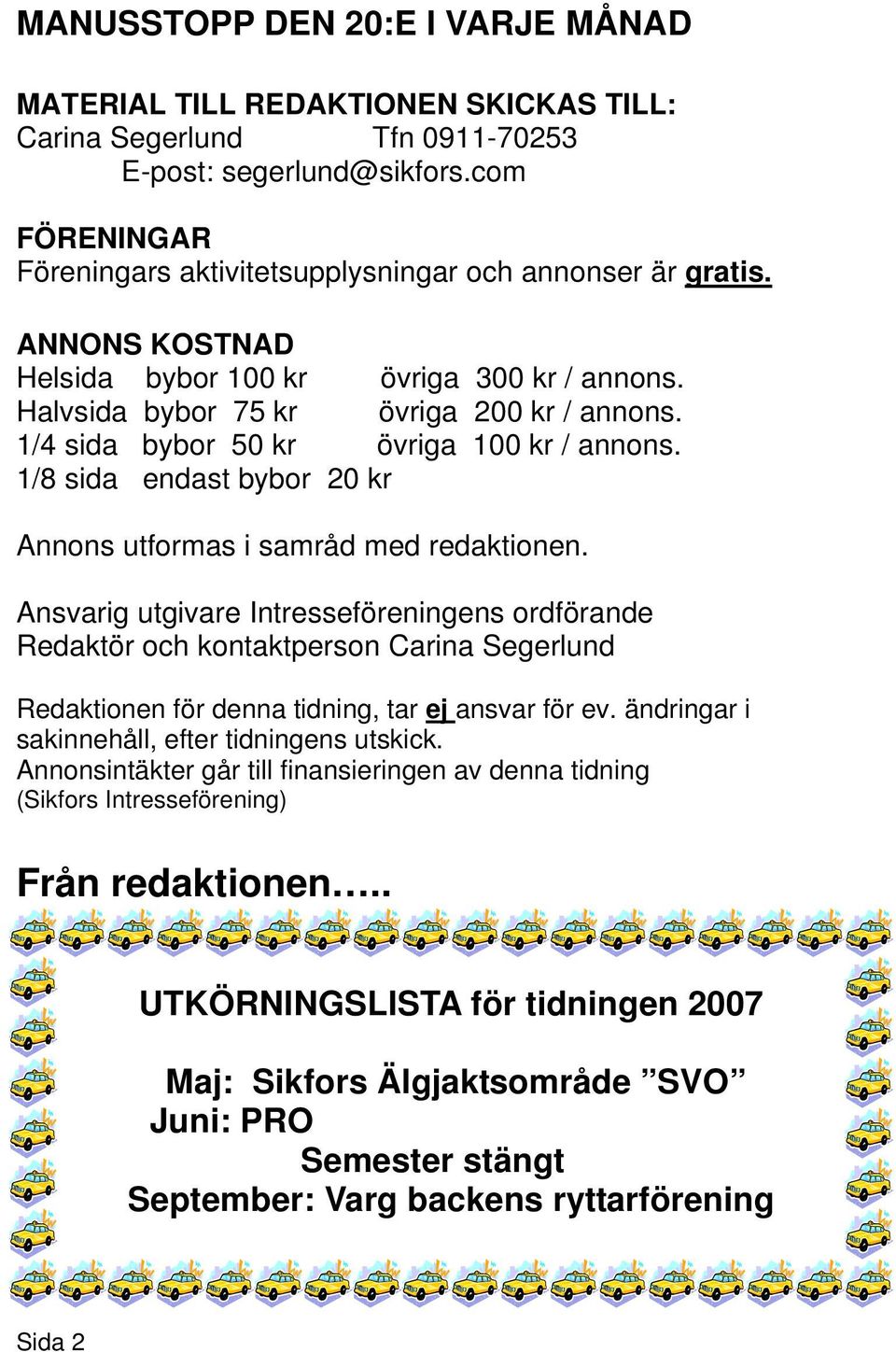 1/4 sida bybor 50 kr övriga 100 kr / annons. 1/8 sida endast bybor 20 kr Annons utformas i samråd med redaktionen.