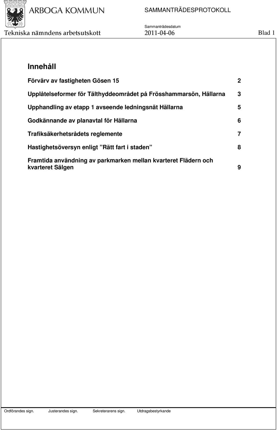 ledningsnät Hällarna 5 Godkännande av planavtal för Hällarna 6 Trafiksäkerhetsrådets reglemente 7