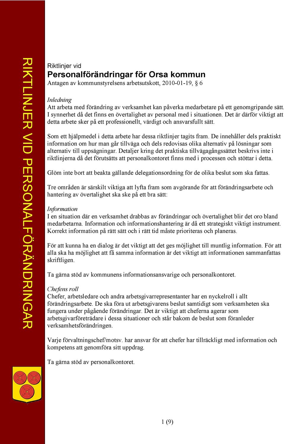 Det är därför viktigt att detta arbete sker på ett professionellt, värdigt och ansvarsfullt sätt. Som ett hjälpmedel i detta arbete har dessa riktlinjer tagits fram.