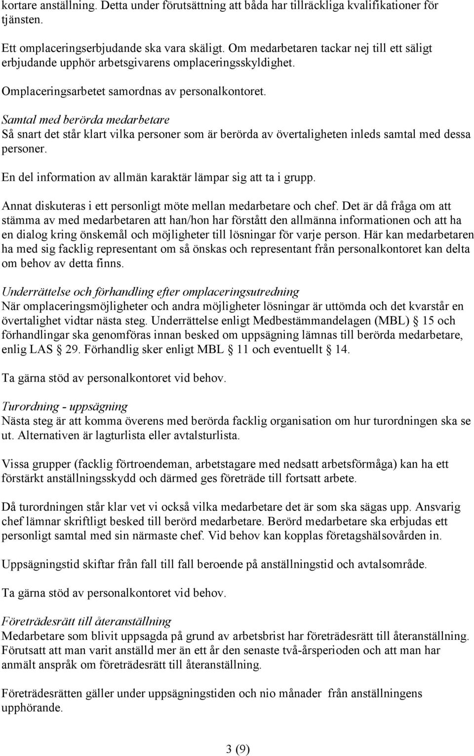 Samtal med berörda medarbetare Så snart det står klart vilka personer som är berörda av övertaligheten inleds samtal med dessa personer.