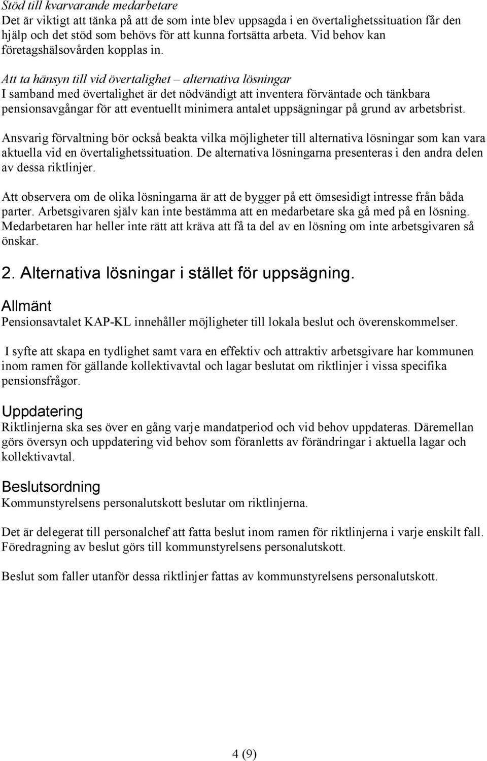 Att ta hänsyn till vid övertalighet alternativa lösningar I samband med övertalighet är det nödvändigt att inventera förväntade och tänkbara pensionsavgångar för att eventuellt minimera antalet