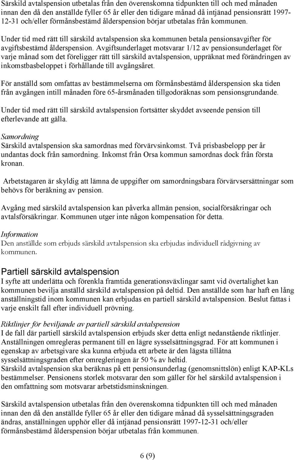 Avgiftsunderlaget motsvarar 1/12 av pensionsunderlaget för varje månad som det föreligger rätt till särskild avtalspension, uppräknat med förändringen av inkomstbasbeloppet i förhållande till