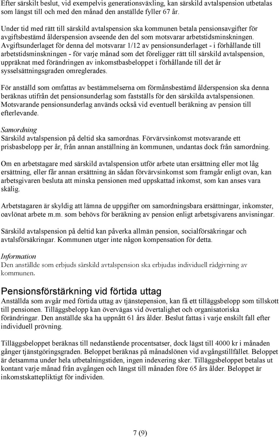 Avgiftsunderlaget för denna del motsvarar 1/12 av pensionsunderlaget - i förhållande till arbetstidsminskningen - för varje månad som det föreligger rätt till särskild avtalspension, uppräknat med