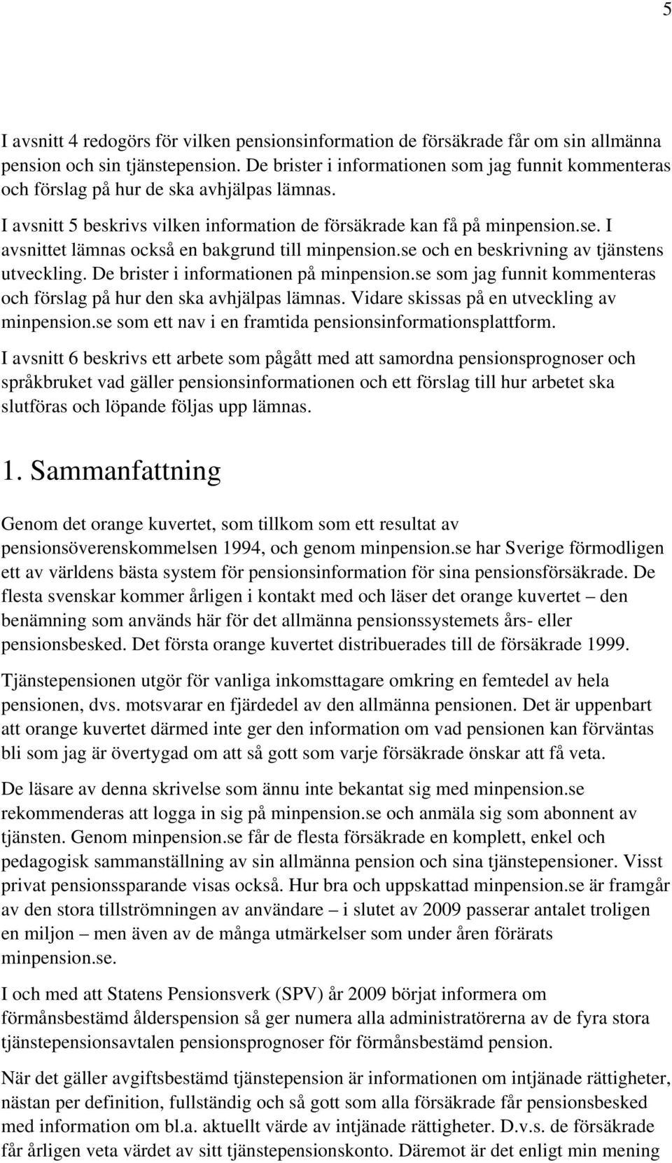 I avsnittet lämnas också en bakgrund till minpension.se och en beskrivning av tjänstens utveckling. De brister i informationen på minpension.