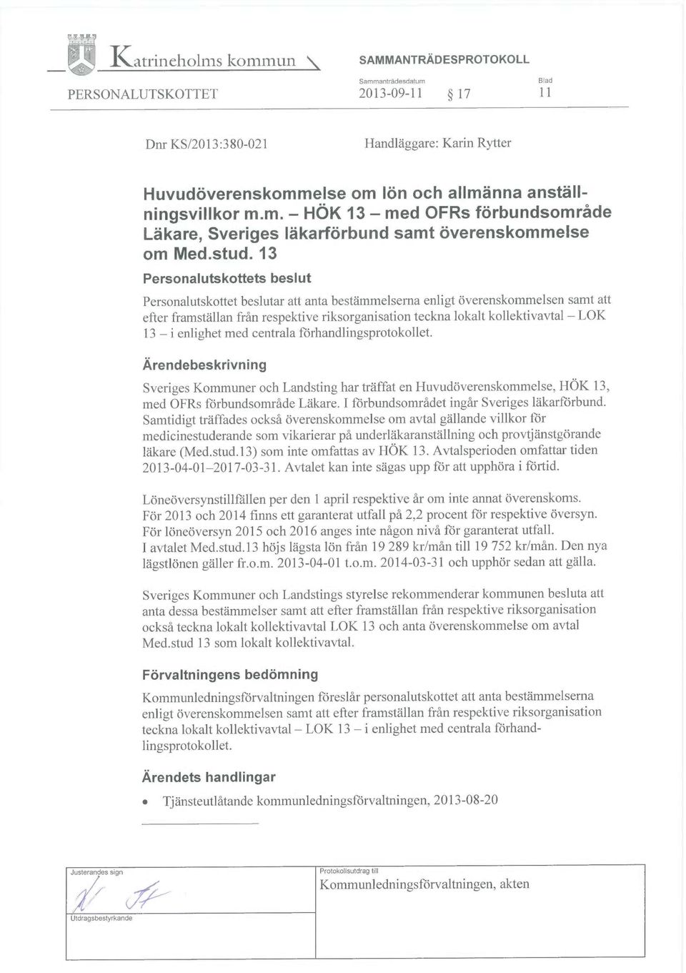 centrala förhandlingsprotokollet. Ärendebeskrivning Sveriges Kommuner och Landsting har träffat en Huvudöverenskommelse, HÖK 13, med OFRs förbundsområde Läkare.