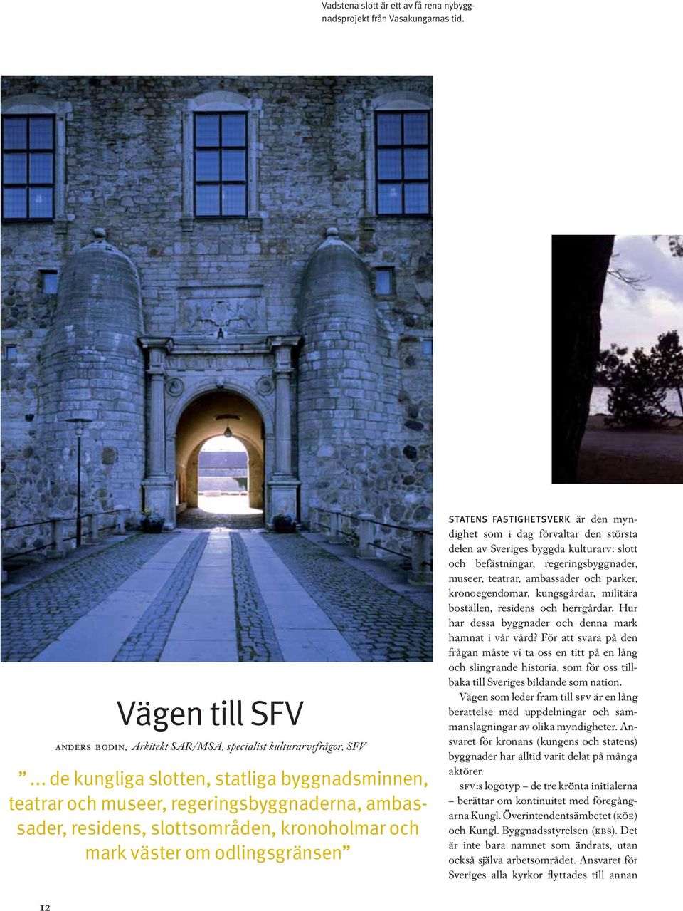 den myndighet som i dag förvaltar den största delen av Sveriges byggda kulturarv: slott och befästningar, regeringsbyggnader, museer, teatrar, ambassader och parker, kronoegendomar, kungsgårdar,
