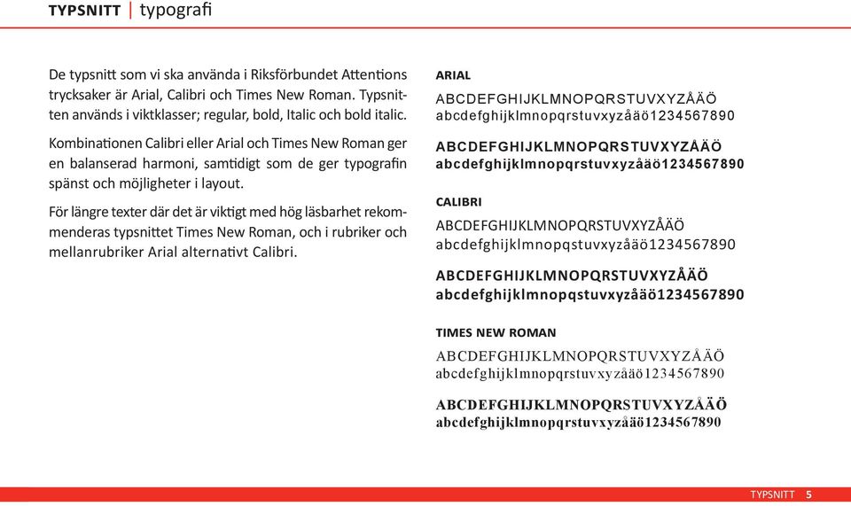 För längre texter där det är viktigt med hög läsbarhet rekommenderas typsnittet Times New Roman, och i rubriker och mellanrubriker Arial alternativt Calibri.