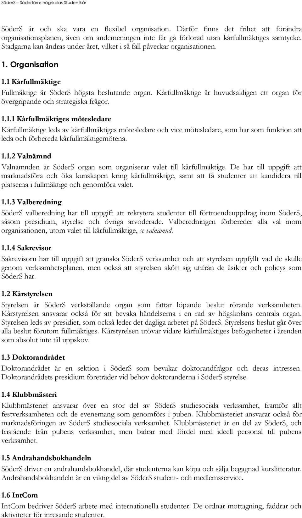 Kårfullmäktige är huvudsakligen ett organ för övergripande och strategiska frågor. 1.
