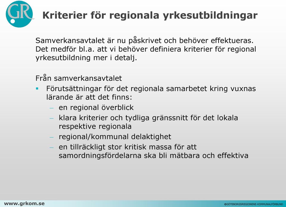 kriterier och tydliga gränssnitt för det lokala respektive regionala regional/kommunal delaktighet en tillräckligt stor kritisk massa för att