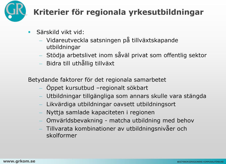 Utbildningar tillgängliga som annars skulle vara stängda Likvärdiga utbildningar oavsett utbildningsort Nyttja samlade kapaciteten i regionen