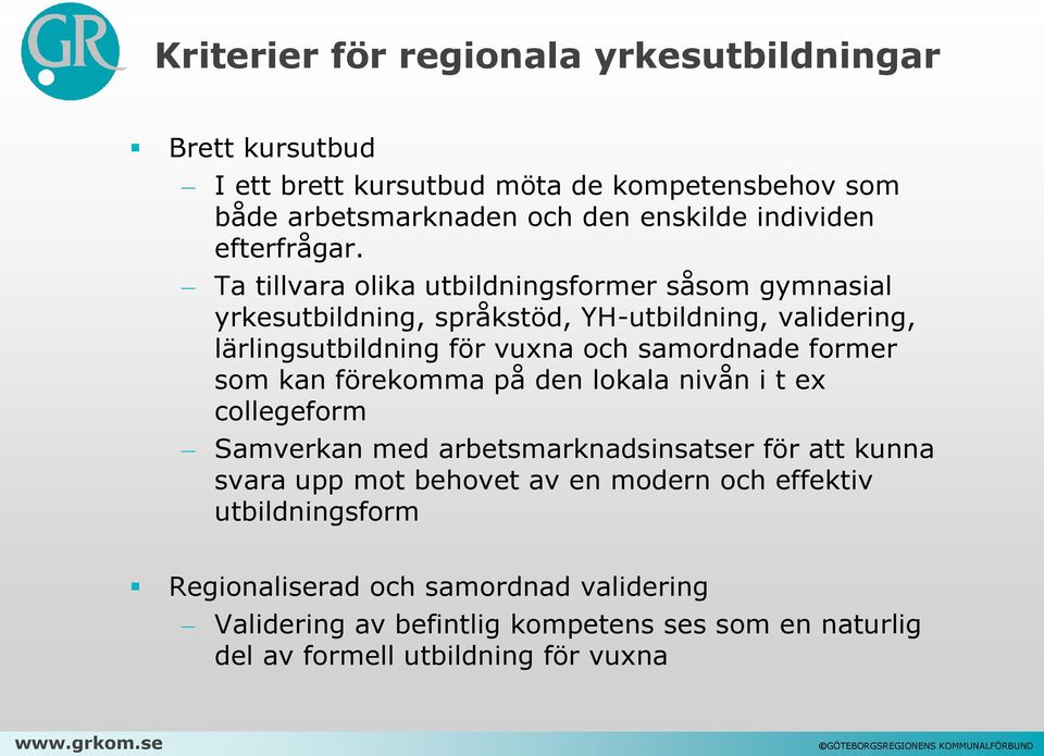 förekomma på den lokala nivån i t ex collegeform Samverkan med arbetsmarknadsinsatser för att kunna svara upp mot behovet av en modern och effektiv utbildningsform