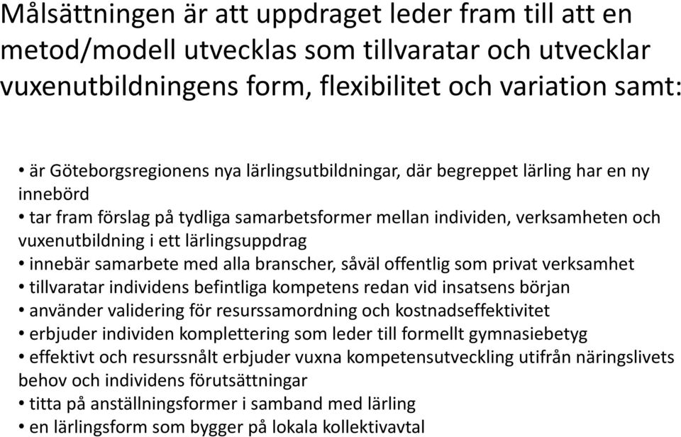 med alla branscher, såväl offentlig som privat verksamhet tillvaratar individens befintliga kompetens redan vid insatsens början använder validering för resurssamordning och kostnadseffektivitet