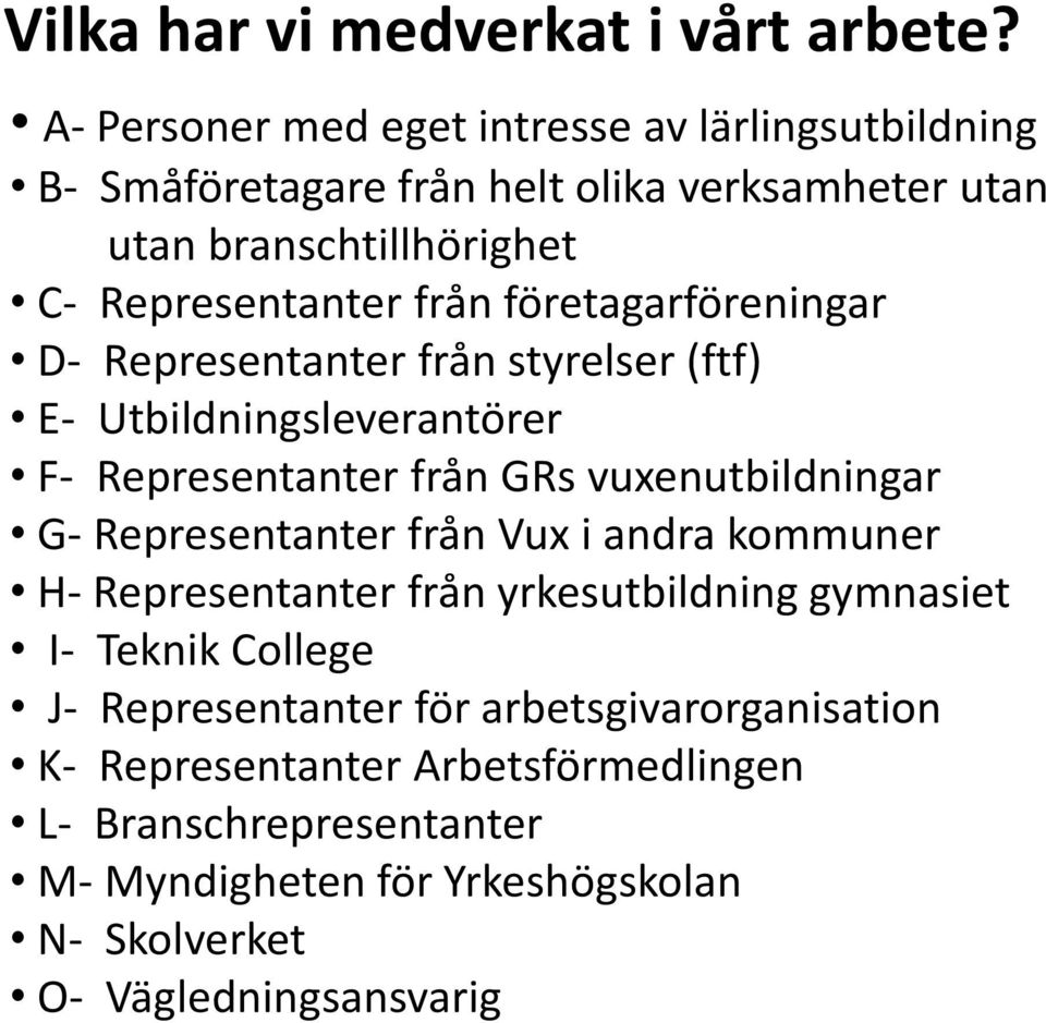 företagarföreningar D- Representanter från styrelser (ftf) E- Utbildningsleverantörer F- Representanter från GRs vuxenutbildningar G- Representanter